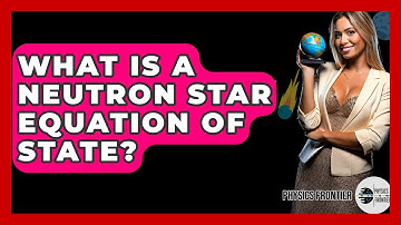 What Is A Neutron Star Equation Of State? - Physics Frontier