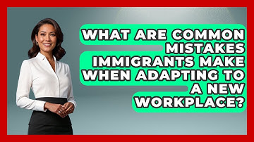 What Are Common Mistakes Immigrants Make When Adapting to a New Workplace? - Immigrant Job Answers