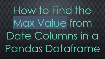 How to Find the Max Value from Date Columns in a Pandas Dataframe