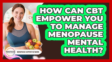 How Can CBT Empower You To Manage Menopause Mental Health? - Menopause Support Network