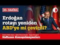 ERDOĞAN ROTAYI YENİDEN ABD'YE NEDEN ÇEVİRDİ?