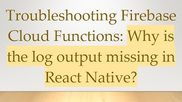 Troubleshooting Firebase Cloud Functions: Why is the log output missing in React Native?