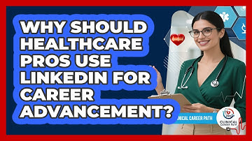 Why Should Healthcare Pros Use LinkedIn For Career Advancement? - Clinical Career Path
