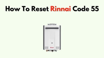 Hoe Rinnai Code 55 te resetten - Volledige handleiding voor probleemoplossing en onderhoud