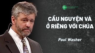 Bài Giảng: Cầu Nguyện Và Ở Riêng Với Chúa | Paul Washer