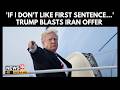 Trump Blasts Iran Deal Proposal | "If I Don't Like It...Throw It Away" | U.S West Asia War |N18G |4K