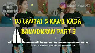 DJ LANTAI 5 KAMI KADA BAUNDURAN PART 3