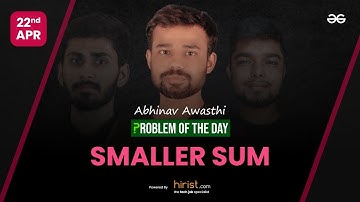 Problem of The Day: 22/04/2023 | Smaller Sum | Abhinav Awasthi