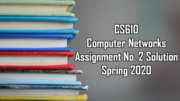 CS610 - Computer Networks Assignment No. 2 Solution Spring 2020