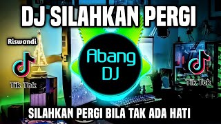 DJ SILAHKAN PERGI BILA TAK ADA HATI REMIX FULL BASS VIRAL TIKTOK TERBARU 2023