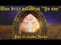 USO DE LAS PALABRAS "YO SOY" POR EL AMADO JESÚS