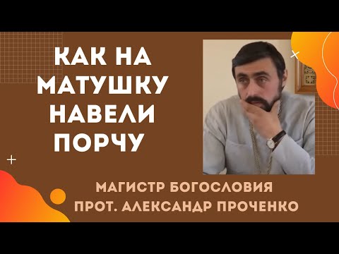 Как на МАТУШКУ БЫЛА СДЕЛАНА ПОРЧА и ЧЕМ это ОБЕРНУЛОСЬ. Прот. Александр ПРОЧЕНКО
