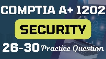 CompTIA A+  Core 2/ 220-1202 – Security | Practice Questions 26-30 with Explanations