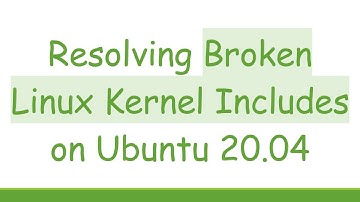 Resolving Broken Linux Kernel Includes on Ubuntu 20.04