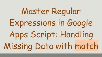 Master Regular Expressions in Google Apps Script: Handling Missing Data with match