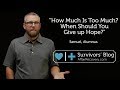 How Much Is Too Much? When Should You Give up Hope?