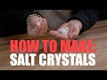 How to make: SALT CRYSTALS!