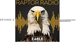 Raptor Radio Episode 2 "Let's Explore Bald Eagle Nesting Behaviors"
