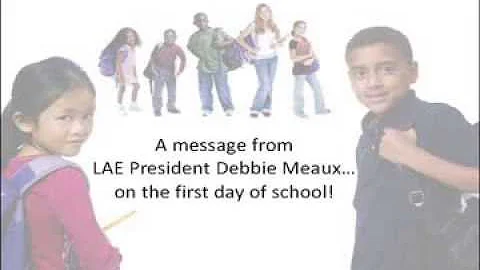 A message from LAE President Debbie Meaux on the first day of the 2013-14 School Year!