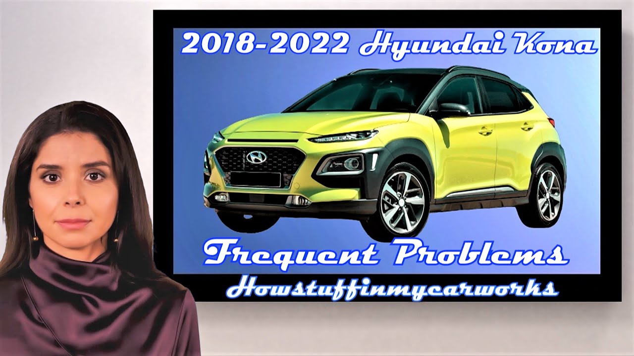 Hyundai Kona 2018 to 2022 Common and frequent problems, defects, issues