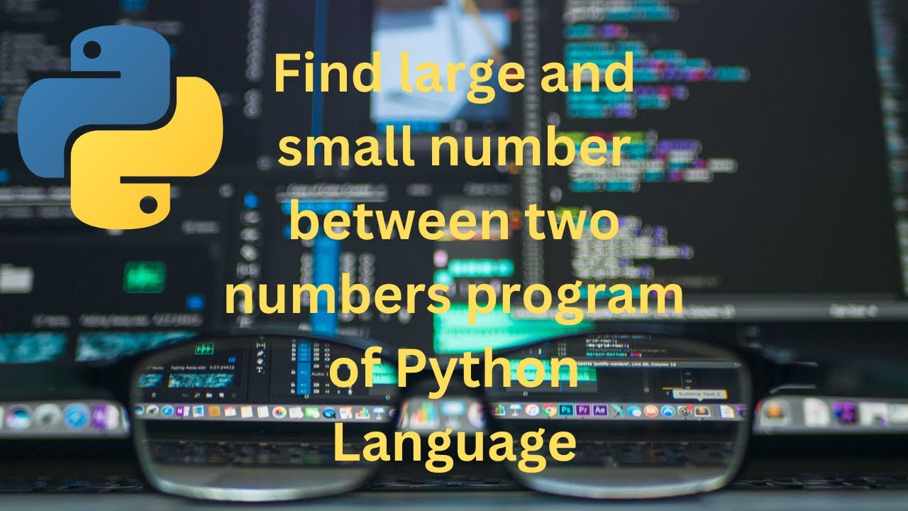 Find large and small number between two numbers program of Python ...