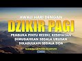 Download Lagu DZIKIR PAGI & DOA PEMBUKA REZEKI DARI SEGALA PENJURU