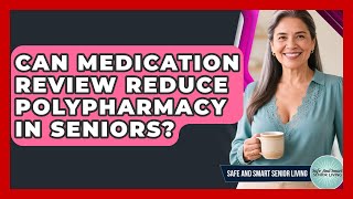Can Medication Review Reduce Polypharmacy In Seniors? - Safe And Smart Senior Living