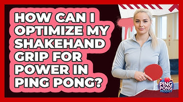 How Can I Optimize My Shakehand Grip For Power In Ping Pong? - Ping Pong Prodigy