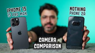Nothing Phone 2a vs iPhone 15 Pro Max CAMERA COMPARISON