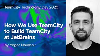 TeamCity Technology Day 2020: How We Use TeamCity to Build TeamCity at JetBrains