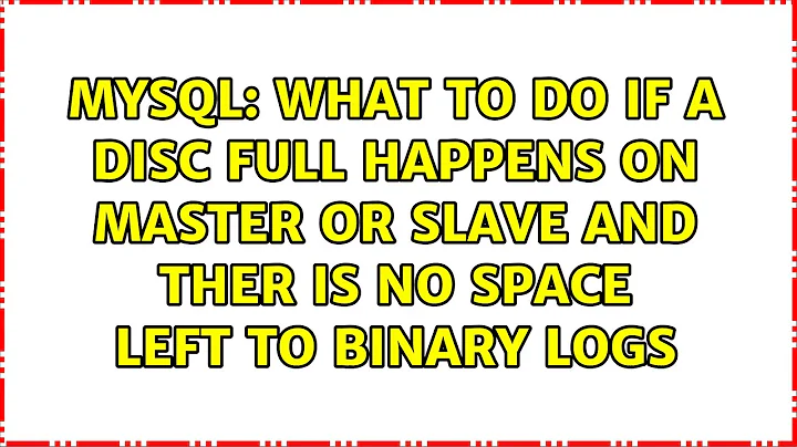 What to do if a disc full happens on master OR slave and ther is no space left to binary logs