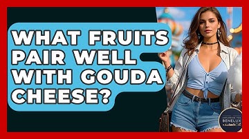 What Fruits Pair Well With Gouda Cheese? - Exploring The Benelux