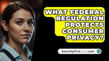 What Federal Regulation Protects Consumer Privacy? - SecurityFirstCorp.com