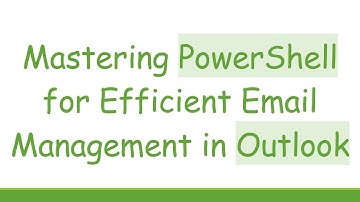 Mastering PowerShell for Efficient Email Management in Outlook