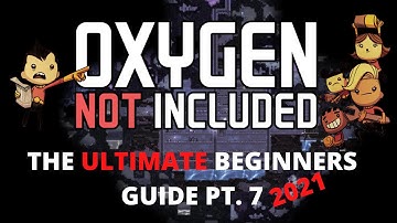 Oxygen Not Included Tutorial - The ULTIMATE Beginners Guide Pt. 7 (2021)