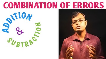 COMBINATION OF ERRORS - PART 1 || ERROR IN SUM  AND DIFFERENCE OF TWO PHYSICAL QUANTITIES