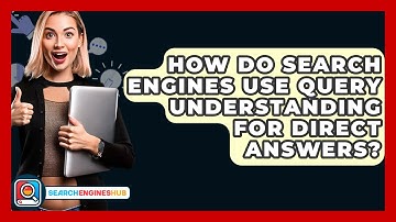How Do Search Engines Use Query Understanding For Direct Answers? - SearchEnginesHub.com
