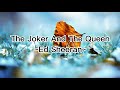 THE JOKER &amp; THE QUEEN~Lyrics- Ed Sheeran