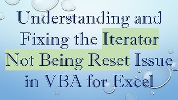 Understanding and Fixing the Iterator Not Being Reset Issue in VBA for Excel