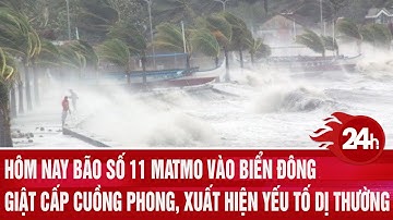 Hôm nay bão số 11 Matmo vào Biển Đông, giật cấp cuồng phong, xuất hiện yếu tố dị thường