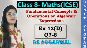 Fundamental Concepts & Operations on Algebraic Expressions | Ch 12 | Ex 12 (D) | Q 7-8 | RS Aggarwal