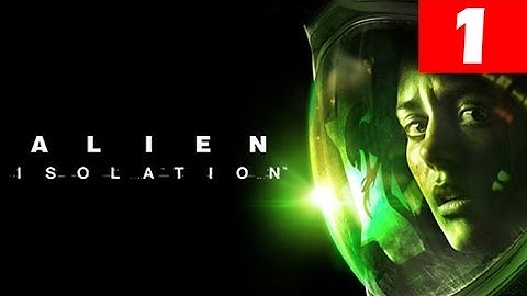 Alien Isolation Walkthrough Part 1 Let