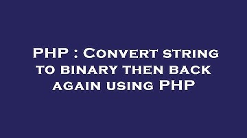 PHP : Convert string to binary then back again using PHP