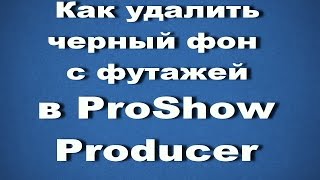 Как удалить черный фон с футажей в ProShow Producer Как удалить черный фон с футажей в ProShow Producer