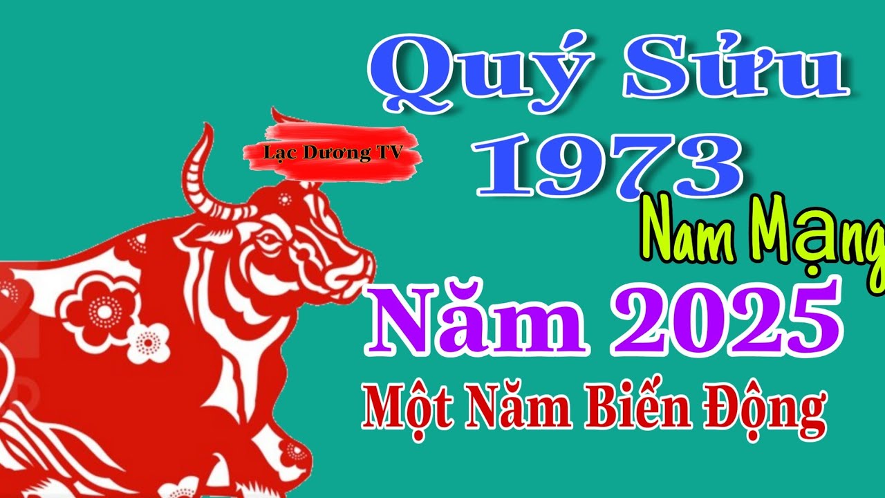 Quý Sửu 1973 Nam Mạng Năm 2025 Một Năm Biến Động Cho Bản Mệnh Tốt Xấu Đan Xen
