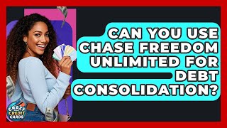 Can You Use Chase Freedom Unlimited For Debt Consolidation? - Crazy About Credit Cards