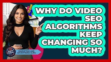 Why Do Video SEO Algorithms Keep Changing So Much? - Marketing and Advertising Guru