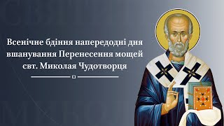 Всенічне бдіння напередодні дня вшанування Перенесення мощей свт. Миколая Чудотворця