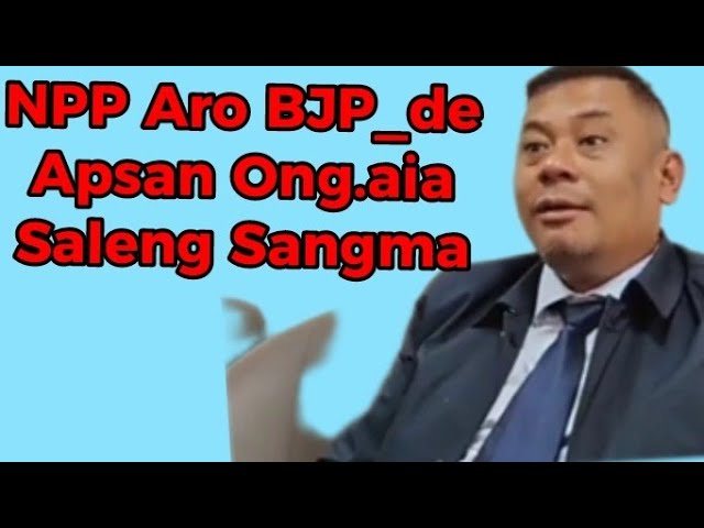 NPP de BJP  Apsan  ||#SalengSangma#NPP aroBJPMingde APsan|||#PaiporotChannelOfficial class=