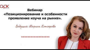 «Позиционирование и особенности проявление коуча на рынке». Вебинар Марины Котляровой